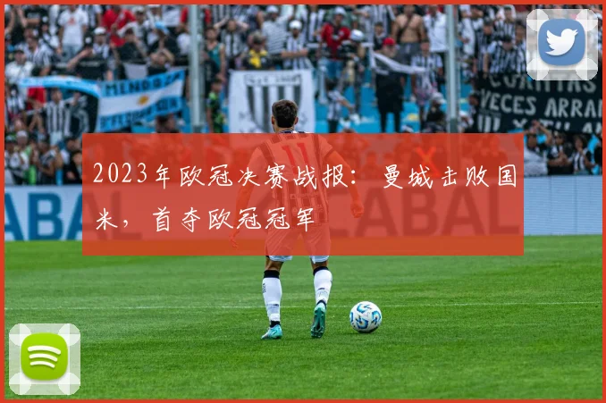 2023年欧冠决赛战报：曼城击败国米，首夺欧冠冠军