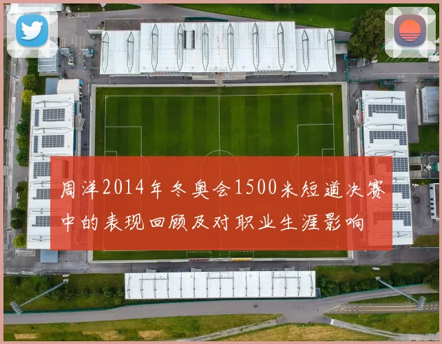 周洋2014年冬奥会1500米短道决赛中的表现回顾及对职业生涯影响